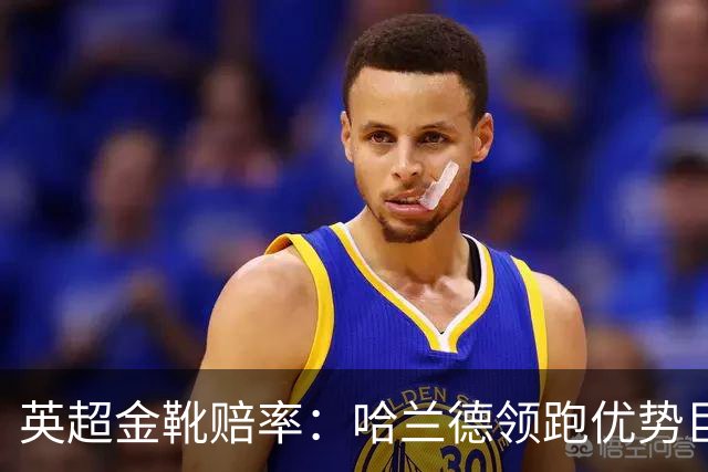 英超金靴赔率：哈兰德领跑优势巨大 福登掉队
